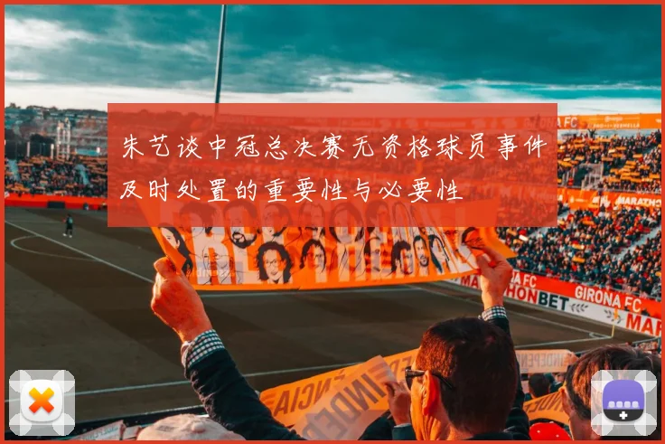 朱艺谈中冠总决赛无资格球员事件及时处置的重要性与必要性