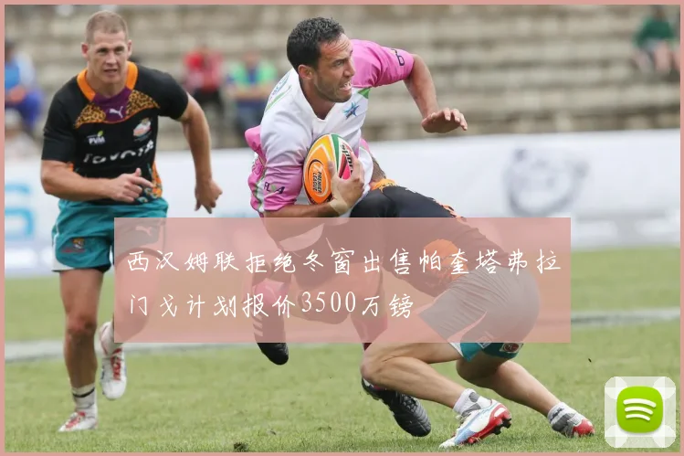 西汉姆联拒绝冬窗出售帕奎塔弗拉门戈计划报价3500万镑